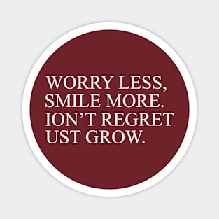 Worry Less, Smile More. Ion't Regret Ust Grow Inspirational Magnet